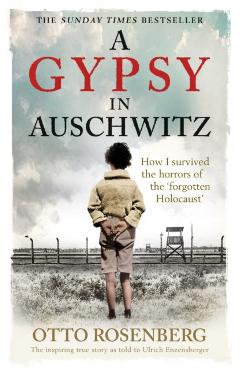 A Gypsy in Auschwitz: How I Survived the Horrors of the 'Forgotten Holocaust' - Otto Rosenberg