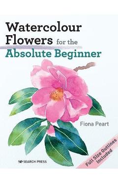 Watercolour flowers for the absolute beginner - fiona peart