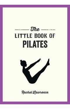 The Little Book of Pilates - Rachel Lawrence
