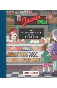 The Jewish Deli: An Illustrated Guide to the Chosen Food - Ben Nadler
