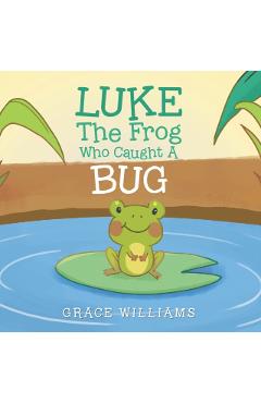 Luke the Frog Who Caught a Bug - Grace Williams