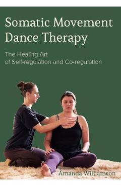 Somatic Movement Dance Therapy: The Healing Art of Self-regulation and Co-regulation - Amanda Williamson