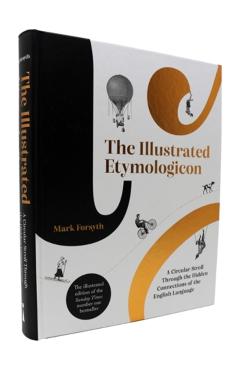 The Illustrated Etymologicon: A Circular Stroll Through the Hidden Connections of the English Language - Mark Forsyth