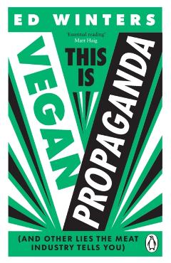 This Is Vegan Propaganda: (And Other Lies the Meat Industry Tells You) - Ed Winters