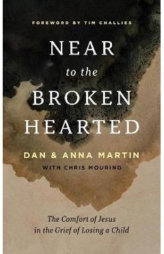 Near to the Broken-Hearted: The Comfort of Jesus in the Grief of Losing a Child - Dan Martin