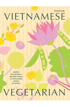 Vietnamese Vegetarian: Simple Vegetarian Recipes from a Vietnamese Home Kitchen - Uyen Luu
