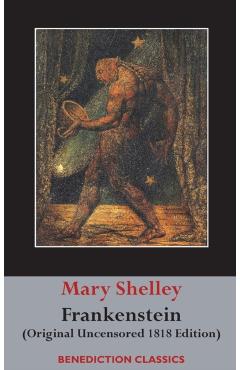 Frankenstein; or, The Modern Prometheus: (Original Uncensored 1818 Edition) - Mary Wollstonecraft Shelley