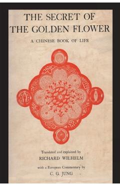 The Secret of the Golden Flower: A Chinese Book of Life - Richard Wilhelm
