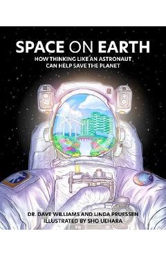 Space on Earth: How Thinking Like an Astronaut Can Help Save the Planet - Dave Williams
