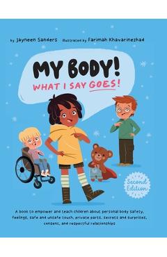 My Body! What I Say Goes! 2nd Edition: Teach children about body safety, safe and unsafe touch, private parts, consent, respect, secrets and surprises - Jayneen Sanders