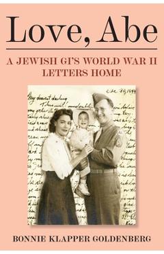 Love, Abe: A Jewish GI\'s World War II Letters Home - Bonnie Klapper Goldenberg