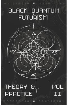 Black Quantum Futurism Theory & Practice Vol: II - Rasheedah Phillips