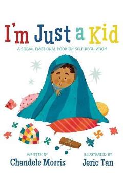 I\'m Just a Kid: A Social-Emotional Book about Self-Regulation - Chandele Morris