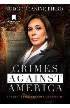 Crimes against america: the left's takedown of our republic - jeanine pirro