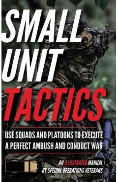 Small Unit Tactics: An Illustrated Manual - Matthew Luke