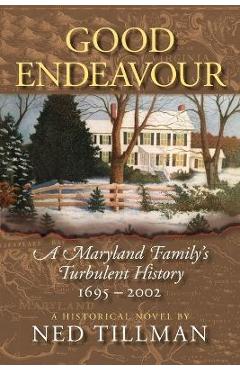 Good Endeavour: A Maryland Family\'s Turbulent History 1695-2002 - Ned Tillman