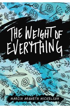 The Weight of Everything - Marcia Argueta Mickelson