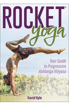 Rocket(r) Yoga: Your Guide to Progressive Ashtanga Vinyasa - David Kyle