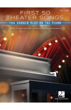 First 50 Theater Songs You Should Play on Piano: Simply Arranged, Must-Know Broadway Showstoppers Arranged for Easy Piano with Lyrics -