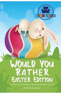 Would You Rather Easter Edition: A Hilarious and Interactive Question Game Book for Kids - Johnny B. Good