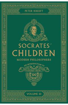 Socrates\' Children Volume III: Modern Philosophers - Peter Kreeft