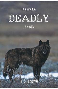 Alaska Deadly - J. L. Askew