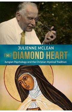 The Diamond Heart: Jungian Psychology and the Christian Mystical Tradition - Julienne Mclean