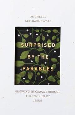 Surprised by the parables: growing in grace through the stories of jesus - michelle lee barnewall