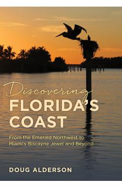 Discovering Florida\'s Coast: From the Emerald Northwest to Miami\'s Biscayne Jewel and Beyond - Doug Alderson