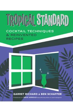 Tropical Standard: Cocktail Techniques & Reinvented Recipes - Garret Richard