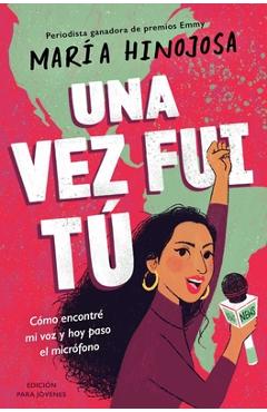 Una Vez Fui Tú -- Edición Para Jóvenes (Once I Was You -- Adapted for Young Readers): Cómo Encontré Mi Voz Y Hoy Paso El Micrófono - Maria Hinojosa