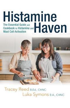 Histamine Haven: The Essential Guide and Cookbook to Histamine and Mast Cell Activation - Tracey Reed