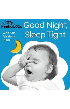 Little Peekaboos: Good Night, Sleep Tight: With Soft Felt Flaps to Lift - Sophie Aggett