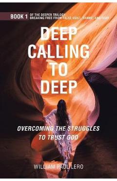 Deep Calling to Deep: Overcoming the Struggles to Trust God - William Paul Lero