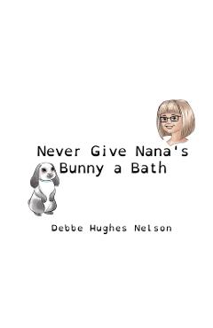 Never Give Nana\'s Bunny a Bath - Debbe Hughes Nelson