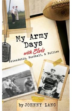 My Army Days with Elvis: Friendship, Football, & Follies - Johnny Lang