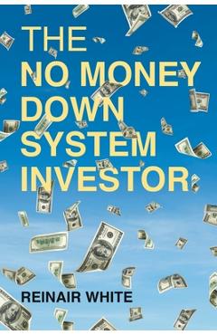 The No Money Down System Investor - Reinair White