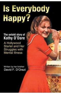 Is Everybody Happy?: The Untold Story of Kathy O\'Dare A Hollywood Starlet and Her Struggles with Mental Illness - David F. D\'orazi