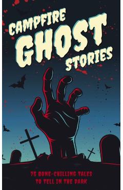 Campfire Ghost Stories: 75 Bone-Chilling Tales to Tell in the Dark - Applesauce Press