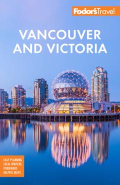 Fodor\'s Vancouver & Victoria: With Whistler, Vancouver Island & the Okanagan Valley - Fodor\'s Travel Guides
