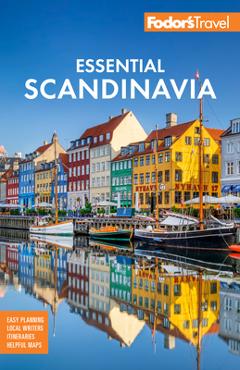 Fodor\'s Essential Scandinavia: The Best of Norway, Sweden, Denmark, Finland, and Iceland - Fodor\'s Travel Guides