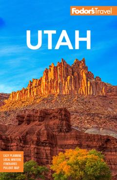 Fodor\'s Utah: With Zion, Bryce Canyon, Arches, Capitol Reef, and Canyonlands National Parks - Fodor\'s Travel Guides