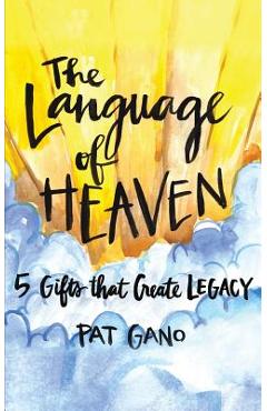 The Language of Heaven: 5 Gifts That Leave Legacy - Pat Gano