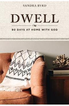 Dwell: 90 Days at Home with God - Sandra Byrd