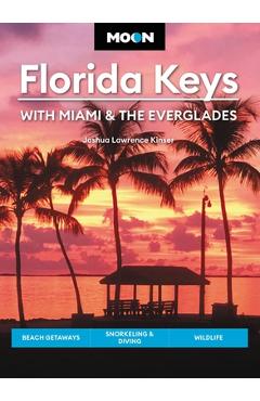 Moon Florida Keys: With Miami & the Everglades: Beach Getaways, Snorkeling & Diving, Wildlife - Joshua Lawrence Kinser