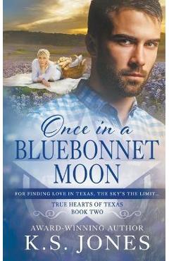 Once in a Bluebonnet Moon: A Contemporary Western Romance - K. S. Jones