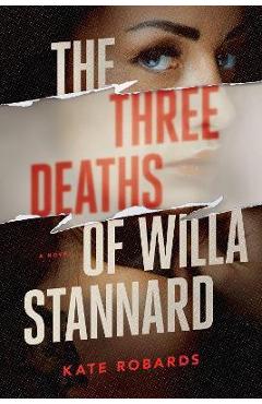 The Three Deaths of Willa Stannard: A Thriller - Kate Robards