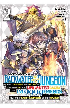 Backstabbed in a Backwater Dungeon: My Party Tried to Kill Me, But Thanks to an Infinite Gacha I Got LVL 9999 Friends and Am Out for Revenge (Manga) V - Shisui Meikyou