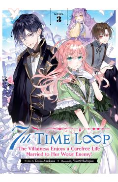 7th Time Loop: The Villainess Enjoys a Carefree Life Married to Her Worst Enemy! (Light Novel) Vol. 3 - Touko Amekawa