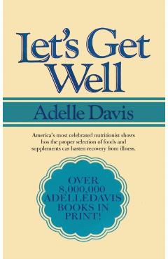 Let's Get Well: A Practical Guide to Renewed Health Through Nutrition - Adelle Davis
